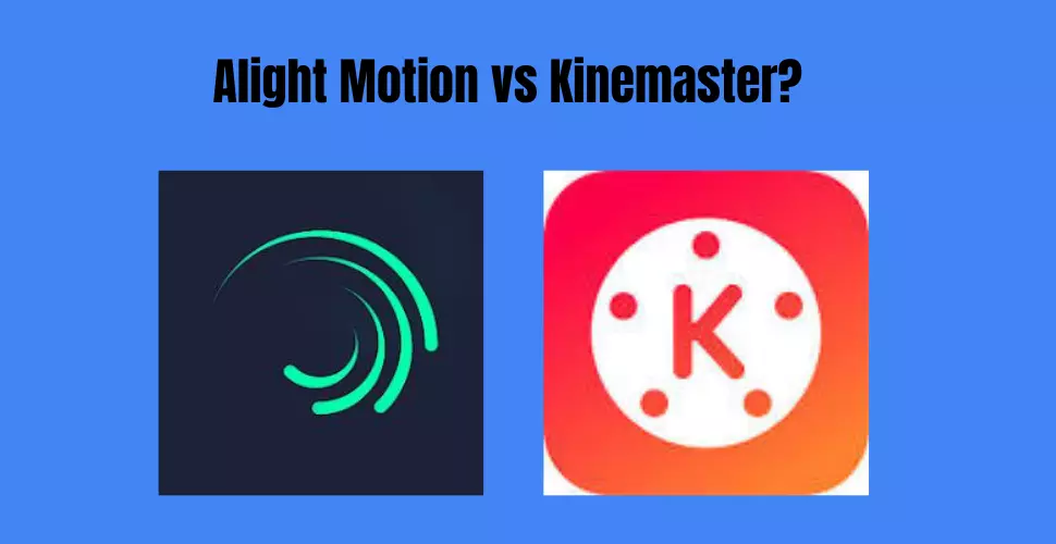 Alight Motion vs Kinemaster