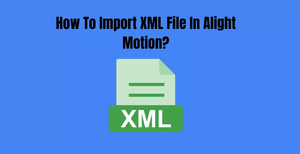 How To Import XML File In Alight Motion