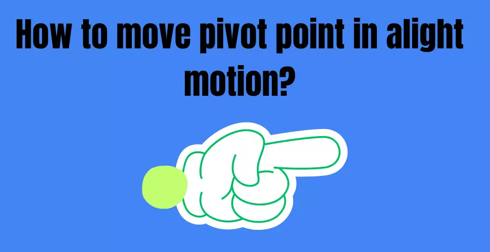 How to move pivot point in alight motion