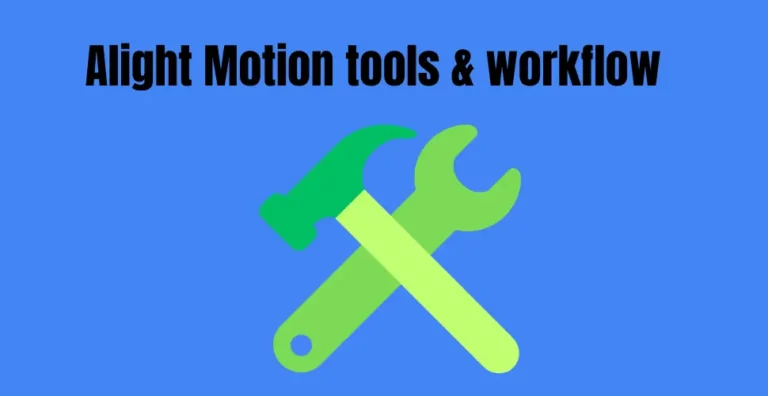 Alight motion tools and workflow: A Comprehensive Guide.