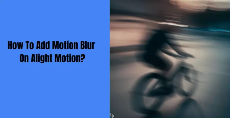 How To Add Motion Blur On Alight Motion? Step by Step Guide.