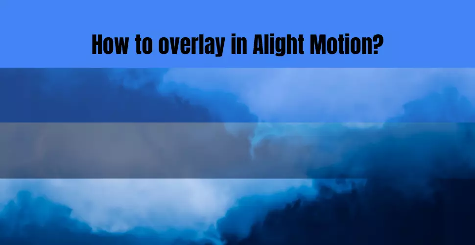 how to overlay in Alight Motion